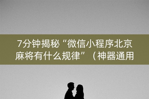 7分钟揭秘“微信小程序北京麻将有什么规律”（神器通用版)