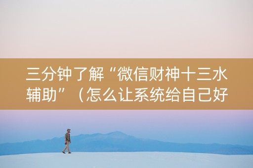 三分钟了解“微信财神十三水辅助”（怎么让系统给自己好牌)