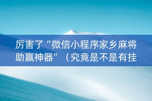 厉害了“微信小程序家乡麻将助赢神器”（究竟是不是有挂)