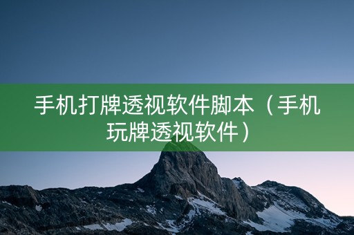 手机打牌透视软件脚本（手机玩牌透视软件）