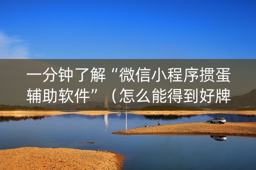 一分钟了解“微信小程序掼蛋辅助软件”（怎么能得到好牌)