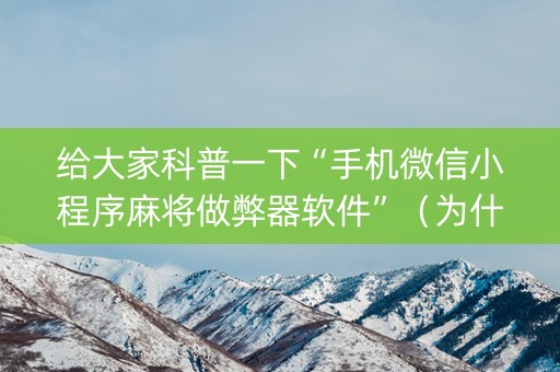 给大家科普一下“手机微信小程序麻将做弊器软件”（为什么有人一直赢)
