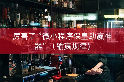 厉害了“微小程序保皇助赢神器”（输赢规律)