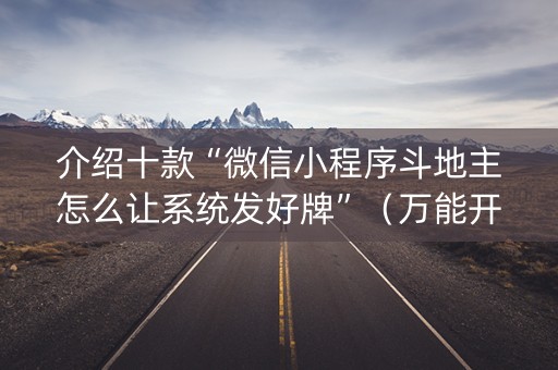 介绍十款“微信小程序斗地主怎么让系统发好牌”（万能开挂器)