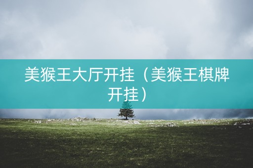 美猴王大厅开挂（美猴王棋牌开挂）