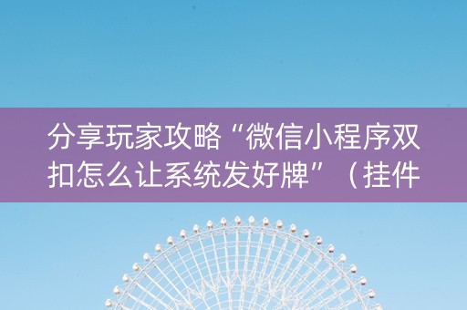 分享玩家攻略“微信小程序双扣怎么让系统发好牌”（挂件神器)