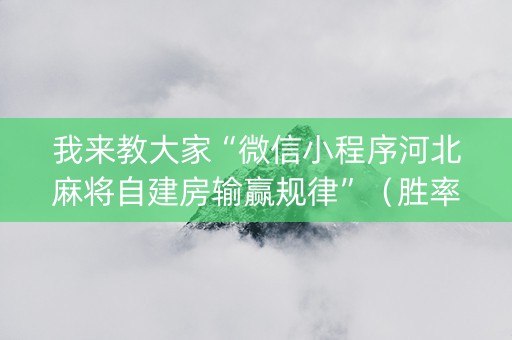 我来教大家“微信小程序河北麻将自建房输赢规律”（胜率到哪调)