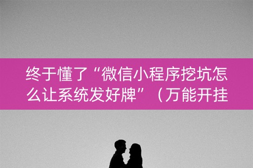 终于懂了“微信小程序挖坑怎么让系统发好牌”（万能开挂神器)
