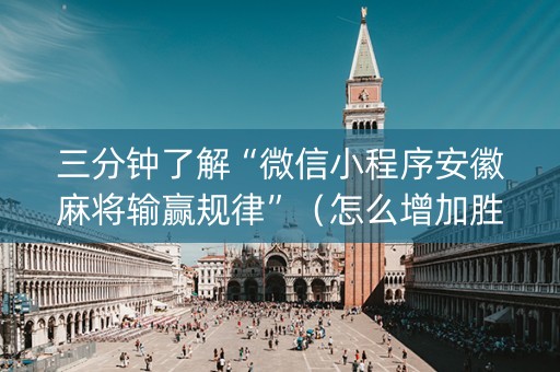 三分钟了解“微信小程序安徽麻将输赢规律”（怎么增加胜率)