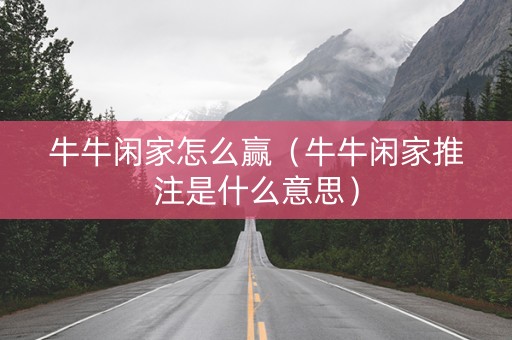 牛牛闲家怎么赢（牛牛闲家推注是什么意思）
