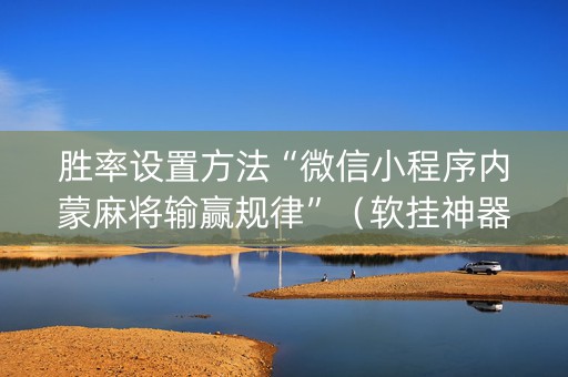 胜率设置方法“微信小程序内蒙麻将输赢规律”（软挂神器)