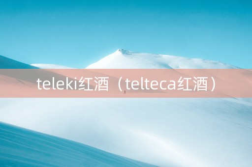 teleki红酒（telteca红酒）