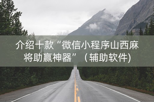 介绍十款“微信小程序山西麻将助赢神器”（辅助软件)
