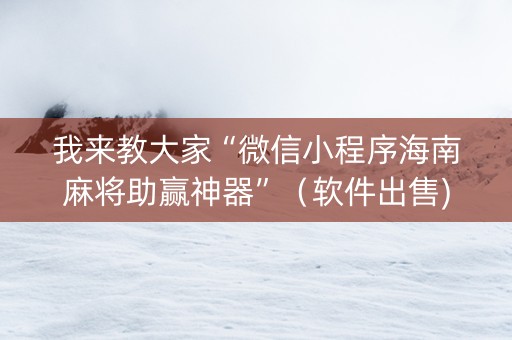 我来教大家“微信小程序海南麻将助赢神器”（软件出售)