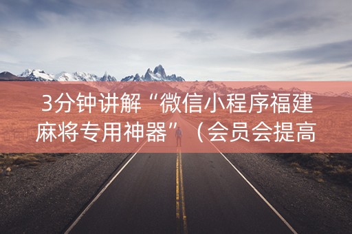 3分钟讲解“微信小程序福建麻将专用神器”（会员会提高胜率吗)