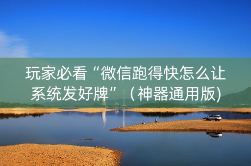 玩家必看“微信跑得快怎么让系统发好牌”（神器通用版)