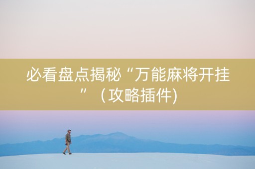 必看盘点揭秘“万能麻将开挂”（攻略插件)