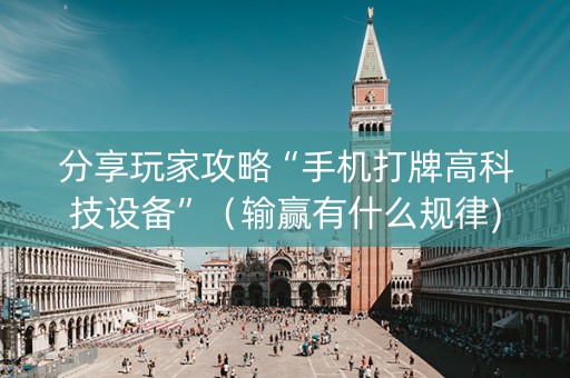 分享玩家攻略“手机打牌高科技设备”（输赢有什么规律)
