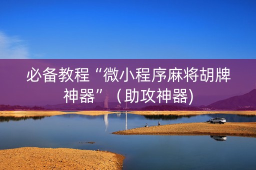 必备教程“微小程序麻将胡牌神器”（助攻神器)