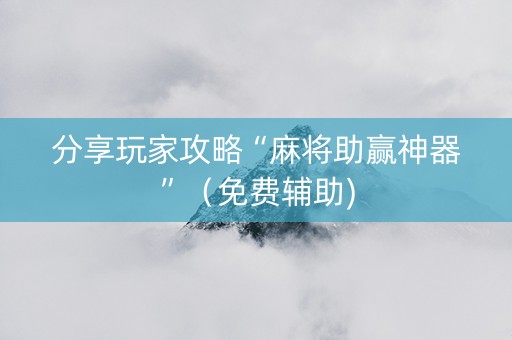 分享玩家攻略“麻将助赢神器”（免费辅助)
