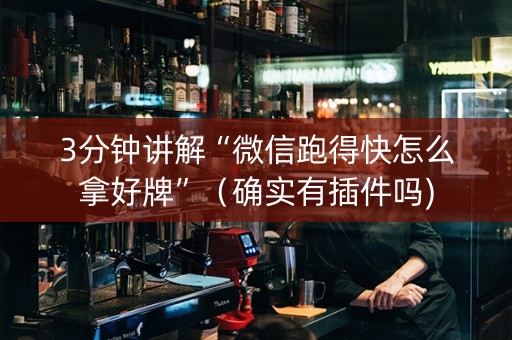 3分钟讲解“微信跑得快怎么拿好牌”（确实有插件吗)