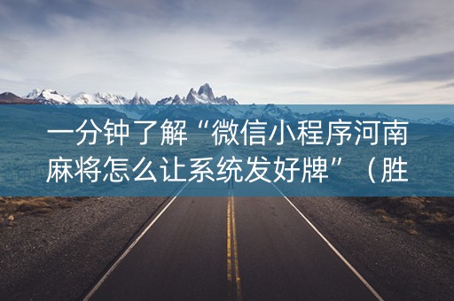 一分钟了解“微信小程序河南麻将怎么让系统发好牌”（胜负规律拿好牌)