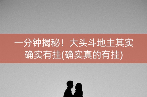 一分钟揭秘！大头斗地主其实确实有挂(确实真的有挂)