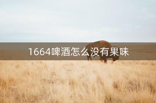 详细阅读:1664啤酒怎么没有果味 1664啤酒怎么没有果味