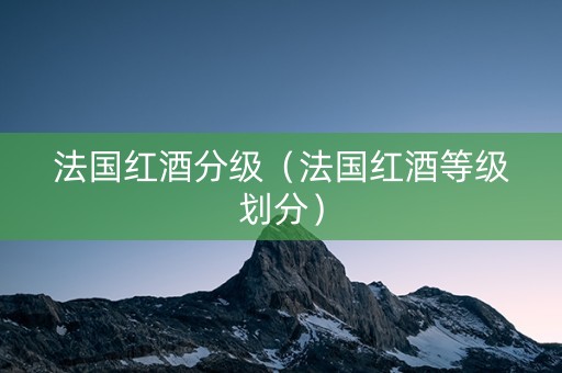 法国红酒分级（法国红酒等级划分）