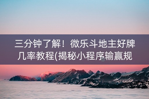 三分钟了解！微乐斗地主好牌几率教程(揭秘小程序输赢规律)