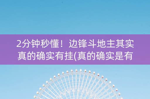 2分钟秒懂！边锋斗地主其实真的确实有挂(真的确实是有挂)