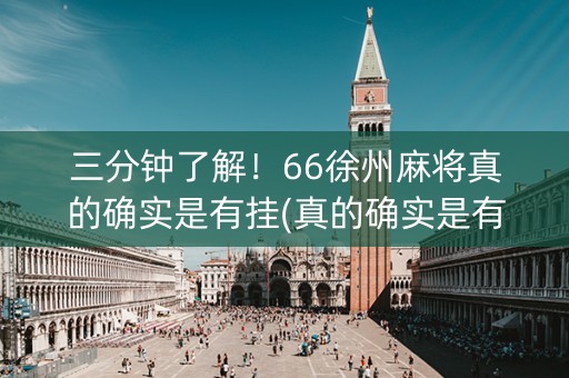 三分钟了解！66徐州麻将真的确实是有挂(真的确实是有挂)