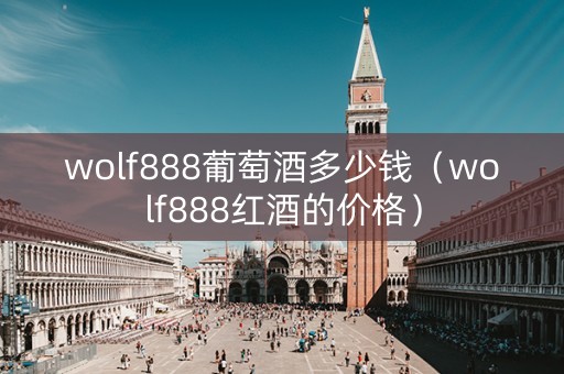 wolf888葡萄酒多少钱（wolf888红酒的价格）