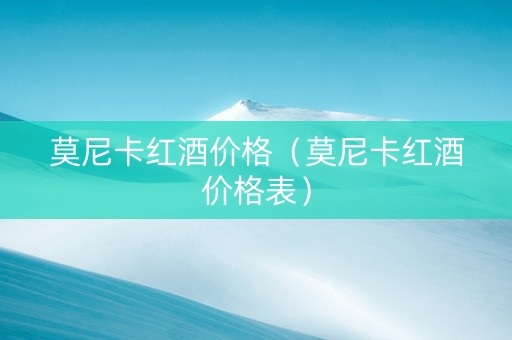 莫尼卡红酒价格（莫尼卡红酒价格表）