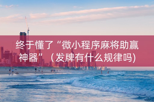 终于懂了“微小程序麻将助赢神器”（发牌有什么规律吗)