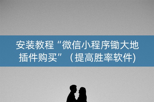 安装教程“微信小程序锄大地插件购买”（提高胜率软件)
