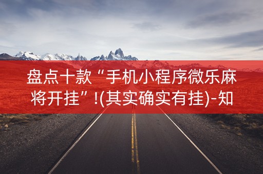 盘点十款“手机小程序微乐麻将开挂”!(其实确实有挂)-知乎