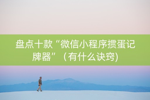 盘点十款“微信小程序掼蛋记牌器”（有什么诀窍)