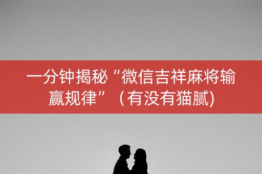 一分钟揭秘“微信吉祥麻将输赢规律”（有没有猫腻)