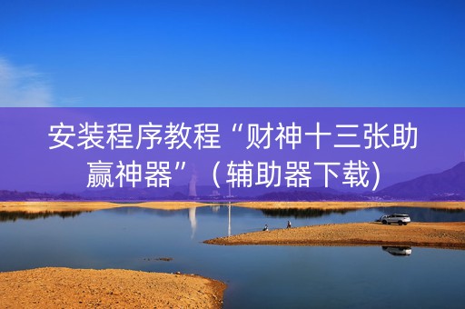 安装程序教程“财神十三张助赢神器”（辅助器下载)