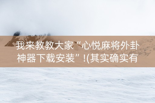 我来教教大家“心悦麻将外卦神器下载安装”!(其实确实有挂)-知乎