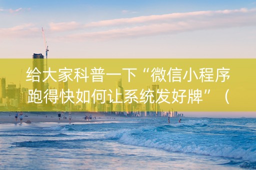 给大家科普一下“微信小程序跑得快如何让系统发好牌”（辅助器插件)