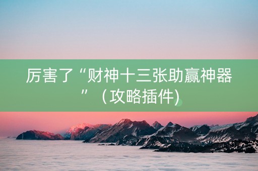 厉害了“财神十三张助赢神器”（攻略插件)
