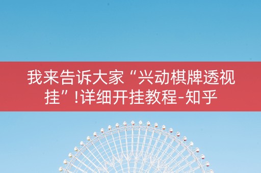 我来告诉大家“兴动棋牌透视挂”!详细开挂教程-知乎
