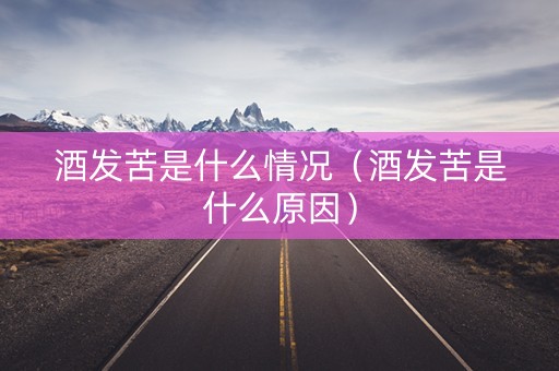 酒发苦是什么情况（酒发苦是什么原因）