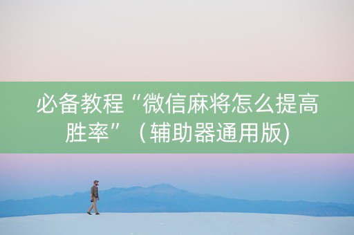 必备教程“微信麻将怎么提高胜率”（辅助器通用版)