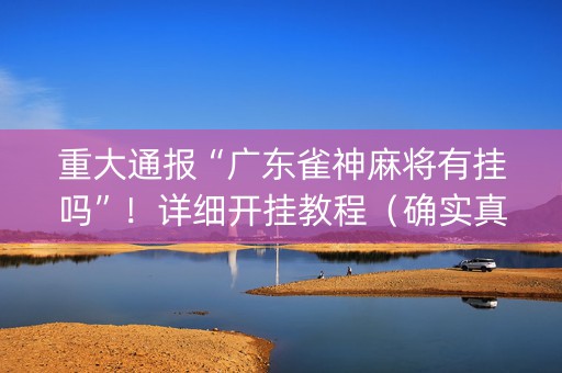 重大通报“广东雀神麻将有挂吗”！详细开挂教程（确实真的有挂)-知乎