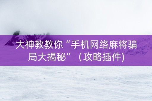 大神教教你“手机网络麻将骗局大揭秘”（攻略插件)