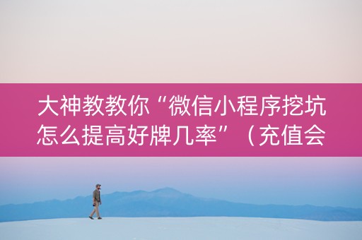 大神教教你“微信小程序挖坑怎么提高好牌几率”（充值会提高胜率么)