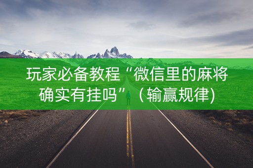 玩家必备教程“微信里的麻将确实有挂吗”（输赢规律)